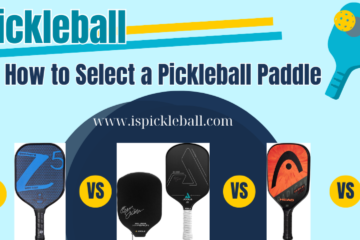 How to Select a Pickleball Paddle A Comprehensive Guide