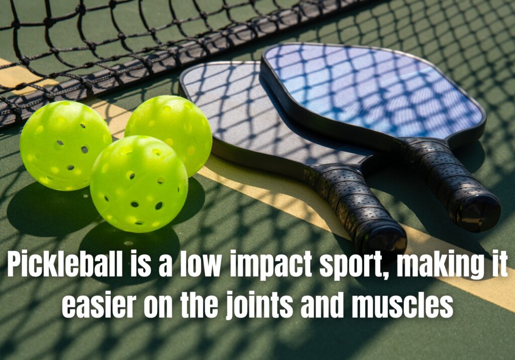 Pickleball is a low impact sport, making it easier on the joints and muscles