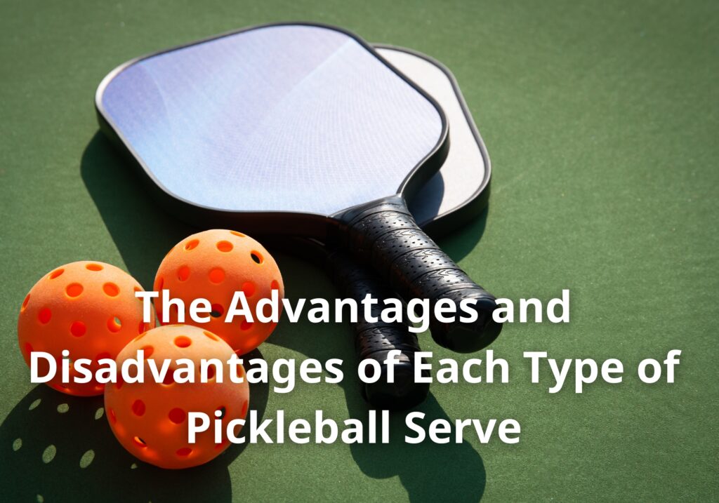 The Advantages and Disadvantages of Each Type of Pickleball Serve